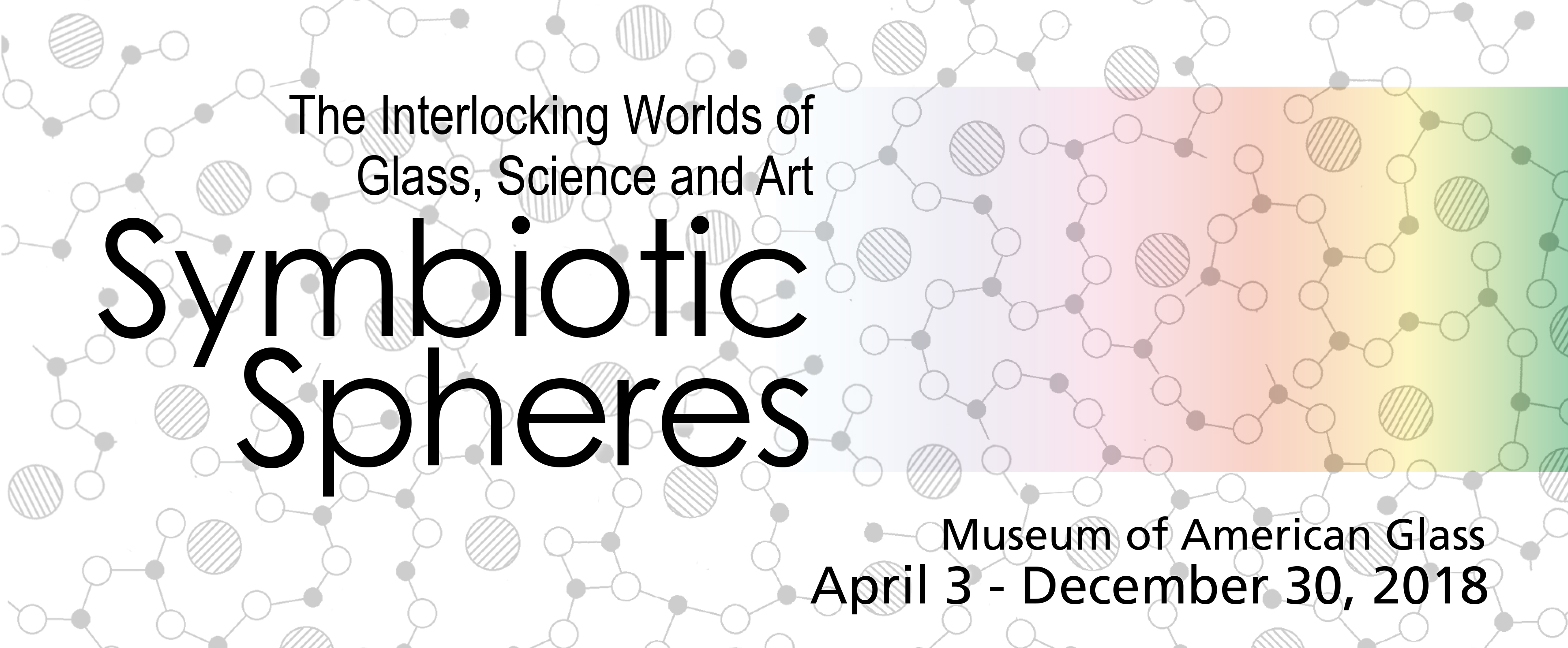 Symbiotic Spheres banner with drawing of atoms and spectrum of color. April 3 through December 30, 2018.