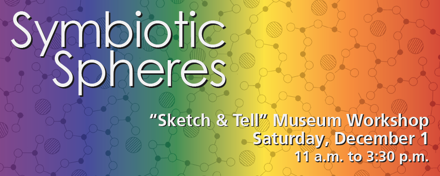 Banner for Sketch and Tell workshop on December 1 from 11 a.m. to 3:30 p.m., part of the Symbiotic Spheres exhibit.