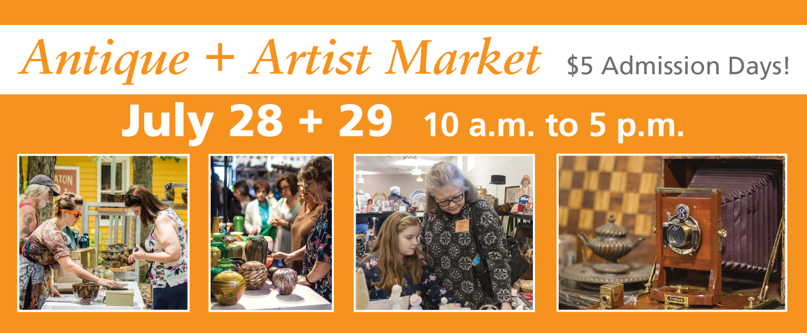 Banner for Antique + Artist Market, July 28 + 29 from 10 a.m. to 5 p.m. $5 admission days!