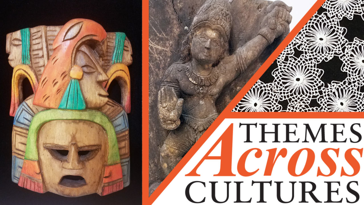 A banner for Themes Across Cultures. Three images, from left to right: “Ancestors” Mexican Mask, artist unknown, Mayan, Yucatan. Carved and painted colorín wood. Collection of Magdalena Hinkova (left). “Krishna” (Avatar of Vishnu), Indian woodcarving, mid 18th c. Depicts deity of love, tenderness. Collection of Frederick Kramer (center). “Star of Davut” Doily, Ylvia Asal, 2002. Anatolian needle lace; floral motif (right).