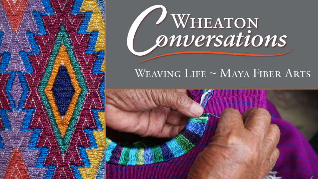 Wheaton Conversations: Weaving Life~ Maya Fiber Arts. Two images: Detail of embroidered fabric with a diamond design in blue, yellow, green, and magenta. Image on the right shows a pair of hands threading a needle through a piece of rich purple fabric.