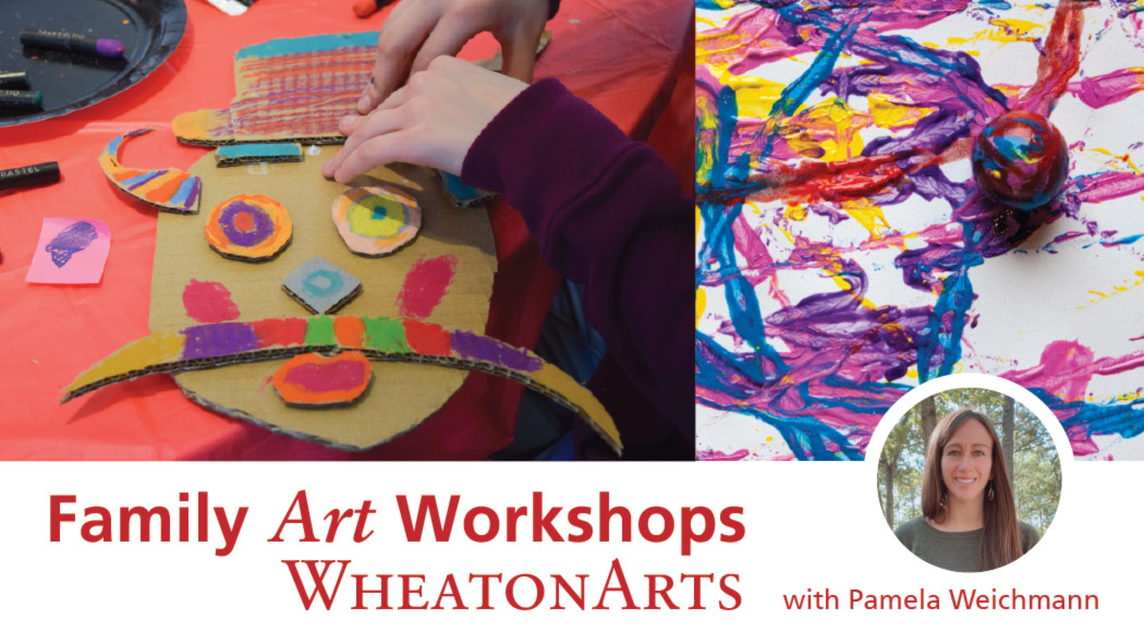 A banner for Family Art Workshops at WheatonArts with Pamela Weichmann. Two images, left to right: A pair of hands press a colorful top hat down onto the carboard portrait. To the right, a marble covered in paint sits on a piece of paper painted with the colorful tracks of the marble.