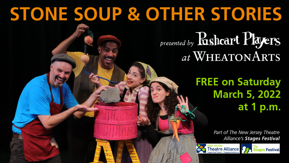 Banner for Stages 2022. The text reads "Stone soup and other stories, presented by Pushcart Players at WheatonArts. FREE On Saturday March 5, 2022 at 1 p.m. Part of the New Jersey Theatre Alliance's Stages Festival. One image on left of the cast in costume holding ingredients, surrounding a red bucket.