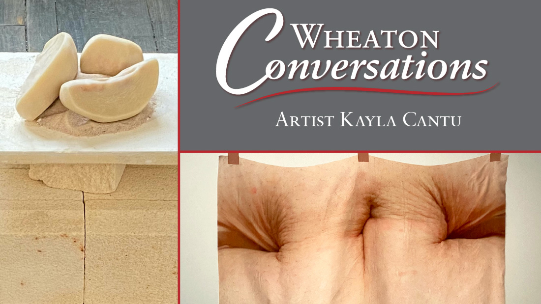 A general banner with white text that reads: "Wheaton Conversations: Artist Kayla Cantu. Two individual art pieces are arranged to the left and at the bottom of the gray square text box.