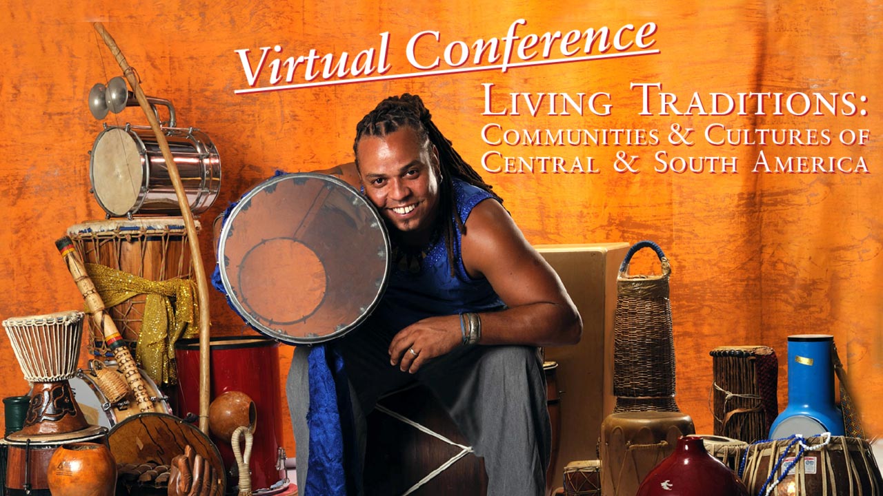 A digital flyer for a "Virtual Conference" Which is told at the top of the image in italic and underlined white texts. To the right of the image is the subject of the conference "LIVING TRADITIONS: COMMUNITIES & CULTURES OF CENTRAL & SOUTH AMERICA". In the center of the image is a man with long black hair sitting and holding a drum towards the camera. There are several assorted exotic instruments around him. There is an orange curtain background.