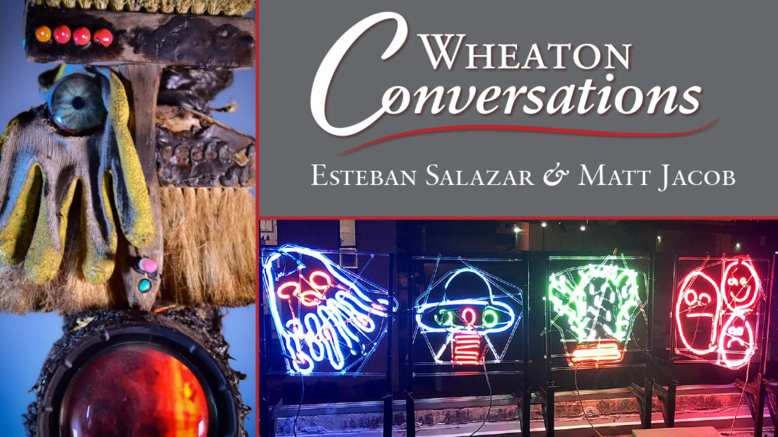 "Wheaton Conversations" is displayed in large white text above a red line separating it from "Esteban Salazar & Matt Jacob" in small white text below it. Both are in the top right box of three boxes. The bottom right box contains an installation by Matt Jacobs of several children's artwork displayed in neon signs on a building over the dark sky. The left vertically long box contains an image of a mixed media installation by Esteban Salazar.