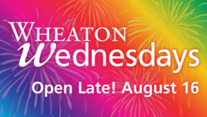 Image of the banner for Wheaton Wednesdays. "Wheaton Wednesdays" is displayed, in large white text, over a multicolored patterned background. The date, "Open Late! August 16", is also displayed towards the bottom of the banner, in large white text.