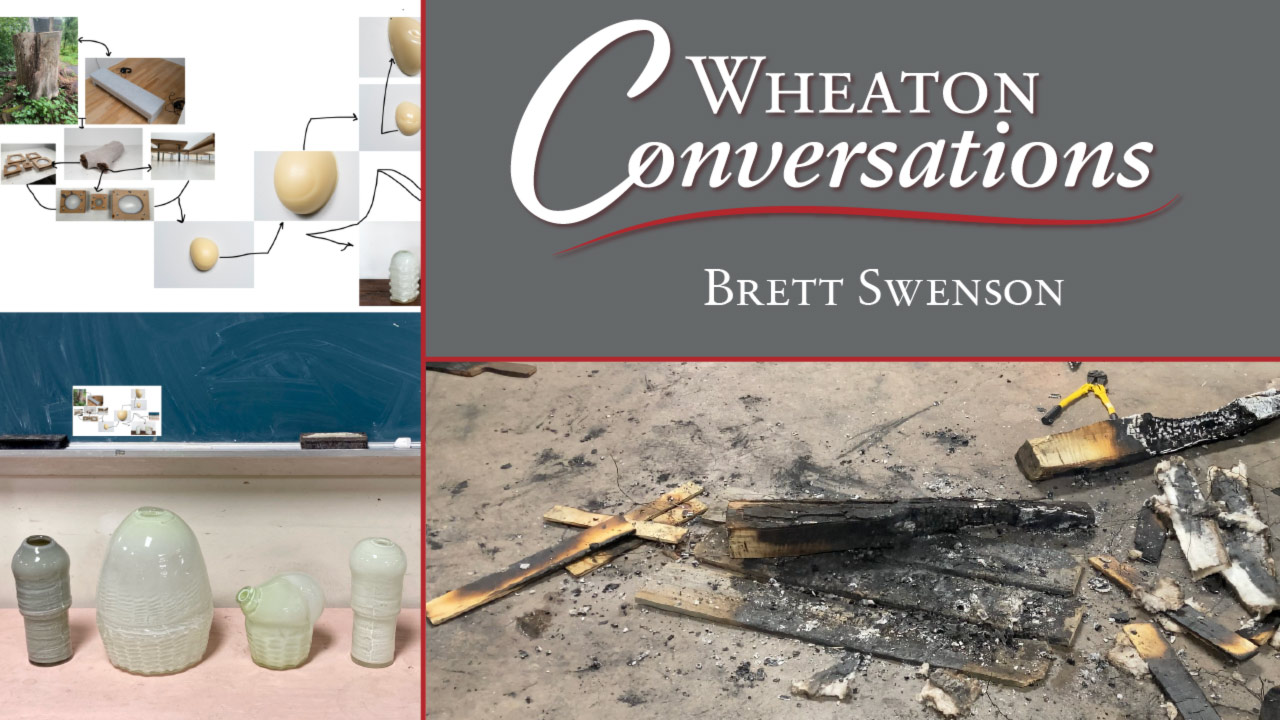 Image of the banner for an episode of Wheaton Conversations. The banner is broken into four sections. Three are broken up with dark red lines. The right side of the banner features two rectangular blocks The top rectangle is dark gray with white text that reads "Wheaton Conversations". Underneath is a dark red curvy line with white text under it that reads "Brett Swenson". The bottom rectangle features an ash covered gray floor that has burnt planks of wood and artist tools scattered across it. The left side of the banner features two more photos of Brett's work. The top photo has a white background and has multiple smaller rectangular and square photos arranged onto it. Each photo features a step of Brett's artistic process. There are also a variety of black arrows linking the photos together. The bottom photo features four of Brett's sculptures. Three of the sculptures are various shades of white, while one is gray. The sculptures sit on a table in front of a chalkboard. A small rectangular photo featuring the artist process from the top photo is on the chalkboard in the right corner.