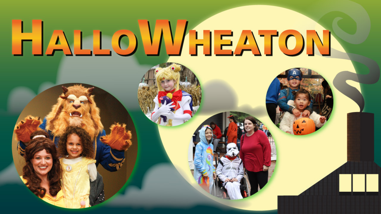 Image of the banner for HalloWheaton. "HalloWheaton" is written in orange and yellow gradient letters across the top of the banner. The background of the banner is a dark green to light green gradient with gray clouds and a large full moon on the right side of the banner. In the bottom right corner is a dark gray cartoon version of the WheatonArts Glass Studio. The Glass Studio has three rectangular windows and a chimney releasing a curly stream of smoke up towards the top of the banner. The banner features four circular photos with light green shadows. The photos feature children and their families dressed up in costumes for the event. Costumes include characters from Beauty and the Beast, Sailor Moon, My Little Pony, Star Wars, and Captain America. One child is also holding an orange jack-o-lantern candy basket for trick-or-treating.