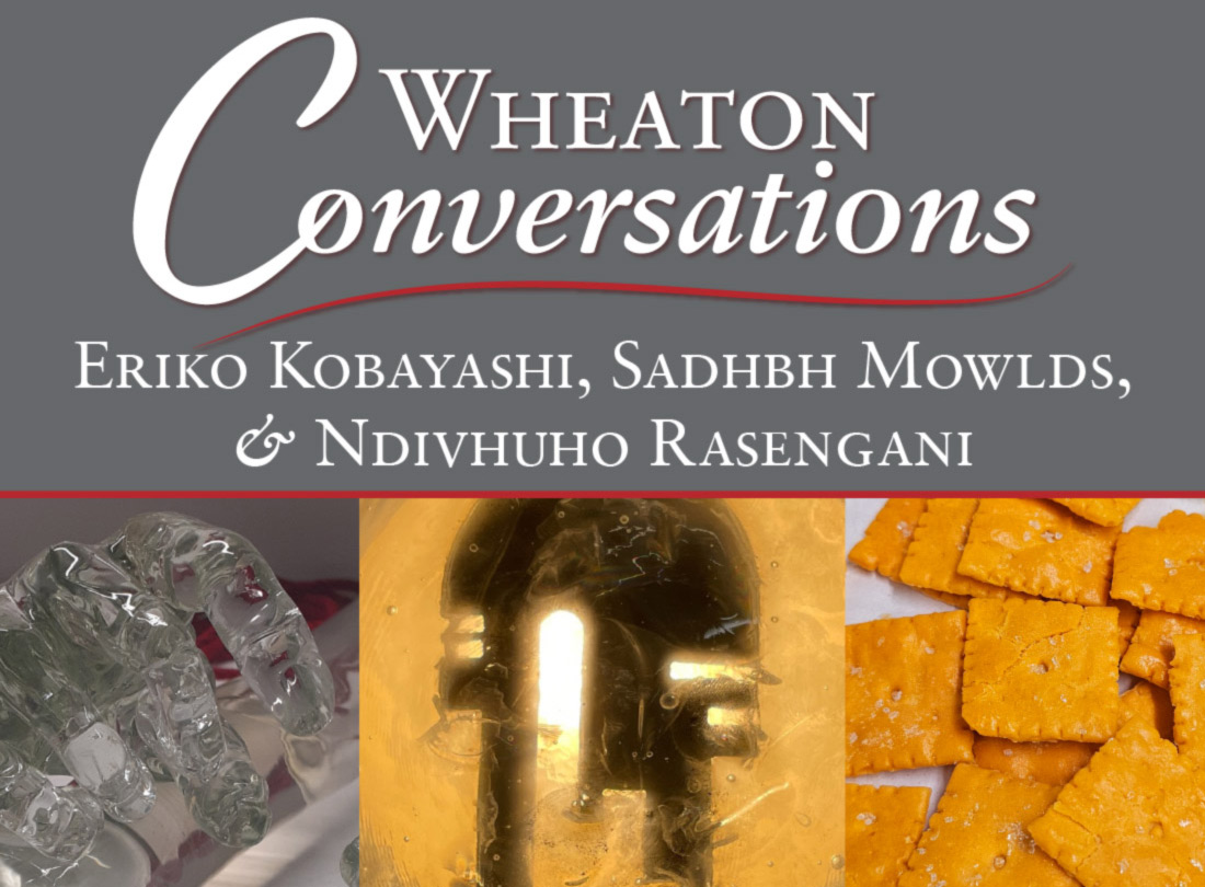 Image of the banner for an episode of Wheaton Conversations. The rectangular banner is gray at the top with white text that reads "Wheaton Conversations" with a red curvy line underneath. Below that line is more white text that reads "Eriko Kobayashi, Sadhbh Mowlds, & Ndivhuho Rasengani" with a red straight line underneath separating the gray top portion of the banner from the images at the bottom. The image section features three photos of the unique glass work from the featured Wheaton Conversations' artists.