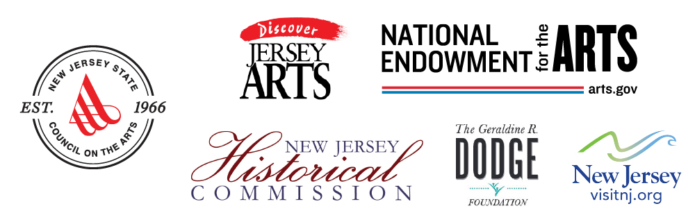 Image of a logo next to two more logos above three logos. The logos on the left reads "New Jersey State Council on the Arts". The top row of logos from left to right has text that reads "Discover Jersey Arts" and "National Endowment for the Arts" at "arts.gov". The bottom row from left to right has text that reads "New Jersey Historical Commission", "The Geraldine R. Dodge Foundation", and "New Jersey" at "visitnj.org". The New Jersey State Council on the Arts is comprised of two black circles with white centers. The circle on the outside has a thicker black outline than one inside. Where the circles are cut in half is slanted text that reads "EST." on the left and "1966" on the right. On the upper half of the inside of the circle is small text that reads "New Jersey State" that follows the curve of the circles and the lower half has similar style text that reads "Council on the Arts". There is a red triangular logo in the middle with three thick red lines going across it that curve at the end. The Discover Jersey Arts logo has a curved red streak with white text that reads "Discover" above black text that reads "Jersey" and below in slightly larger text "Arts". The National Endowment for the Arts logo has black text that reads "National" above the word "Endowment", vertical text that reads "for the", and large thick text that reads "Arts". Underneath are two lines, red above blue" that stop halfway through the word "Arts". Where the lines stop is small black text that reads "arts.gov". The New Jersey Historical Commission logo has large red script that reads "Historical". Above, in between the "H" and the "l" is black text that reads "New Jersey". Underneath "Historical" is more black text that reads "Commission. The Geraldine R. Dodge Foundation logo has small slanted black text that reads "The Geraldine R.". Underneath is larger black text that reads "Dodge". Below that are two light blue lines with two light blue people-shaped shapes with the arms extended up. The second person-shaped shape extends from the left arm above the first person-shaped shape. Underneath is more slanted text that reads "Foundation". The final logo has a light green to light blue gradient curvy line with another one underneath it lined up so that it starts where the first line curves up. The second line follows the path of the first line so that they compliment each other. There is large blue text below these lines that reads "New Jersey" and at the bottom of the logo is smaller blue text that reads "visitnj.org".