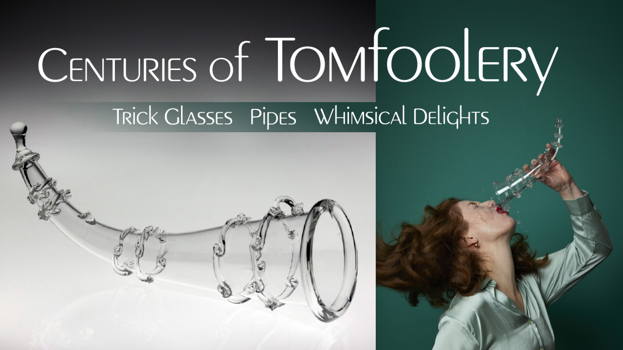 Banner for the "Centuries of Tomfoolery" exhibit. The banner is split into two sections. The larger section on the right side of the banner is an image of a clear horn-shaped trick glass in front of a white to gray gradient background. The background starts white at the bottom and turns darker towards the top of the image. The glass has six clear glass rings with small swirls in groups of two throughout the horn, a small knob at the tip, and a thick rim around the opening. The smaller section on the right side of the banner is an image of a lady with a clear horn-shaped trick glass in front of a dark teal background. The lady has her head tilted back as she pours a clear liquid out of the trick glass into her mouth. The liquid instead spills all over her face ,mouth, and light teal colored shirt. The lady has shoulder length, curly brown hair and red lipstick. Large white text extends across the top of the banner and reads "Centuries of Tomfoolery". Underneath is a teal rectangle that gets more transparent towards the left side of the banner. Inside of this rectangle is more white text that reads "Trick Glasses", "Pipes", and "Whimsical Delights".