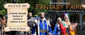 Image of Mystic Realms performers dressed in fantasy garb during WheatonArts Fantasy Faire. There is a performer dressed in a colorful jester outfit and makeup playing a tambourine and leading a parade of other performers outside in front of the WheatonArts General Store. There is gold text at the top right of the image that reads "WheatonArts Fantasy Faire". There is smaller text underneath that reads "Produced in partnership with Mystic Realms, Ltd.". There is a beige scroll on the left side of the banner with black text on the top roll that reads "June 21 & 22, 2025". There is more black text where the scroll is unrolled that reads "A family-friendly festival of medieval folklore & fun". The bottom roll of the scroll has black text that reads "10 a.m. to 4 p.m.".