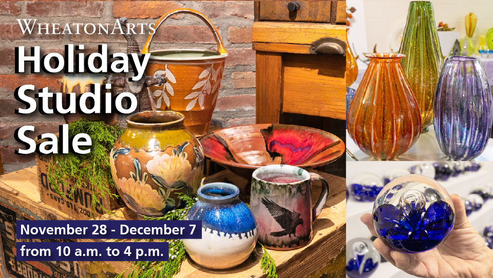 Image of a website banner for the Holiday Studio Sale. The banner is comprised of three images. The largest image on the left is of seven clay pieces including a clay pot, Santa, tall planter with leafy silhouettes, a large floral vase, a smaller blue and white vase, a red and black mug with a black raven silhouette, and a large red, black, and orange bowl. The image on the top right is of an orange glass vase, a purple glass vase, and a tall green glass vase. The image on the bottom right is of a hand holding a blue round paperweight in front of shelves of similar glass paperweights. There is large white text at the top left that reads "WheatonArts" and "Holiday Studio Sale". At the bottom right are two dark blue rectangles with white text that reads "November 28 - December 7" and "from 10 a.m. to 4 p.m.".